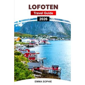 Sophie, Emma LOFOTEN TRAVEL GUIDE 2026: Uncover Breathtaking Landscapes, Unique Wildlife, Vibrant Local Culture, Hidden Spots, and Must-See Experiences. Sophie, Emma LOFOTEN TRAVEL GUIDE 2026: Uncover Breathtaking Landscapes, Unique Wildlife, Vibrant Local Culture, Hidden Spots, and Must-See Experiences.