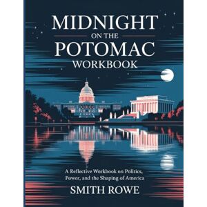 Rowe, Smith Midnight on the Potomac Workbook: A Reflective Workbook on Politics, Power, and the Shaping of America. Rowe, Smith Midnight on the Potomac Workbook: A Reflective Workbook on Politics, Power, and the Shaping of America.