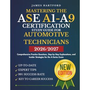 HARTFORD, JAMES MASTERING THE ASE A1-A9 CERTIFICATION STUDY GUIDE FOR AUTOMOTIVE TECHNICIANS: Comprehensive Practice Questions, Step-by-Step Explanations, and ... for the A-Series Exam (TestPro Collections) HARTFORD, JAMES MASTERING THE ASE A1-A9 CERTIFICATION STUDY GUIDE FOR AUTOMOTIVE TECHNICIANS: Comprehensive Practice Questions, Step-by-Step Explanations, and ... for the A-Series Exam (TestPro Collections)