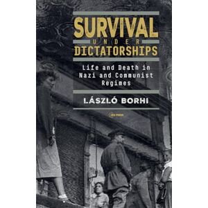 Borhi, László Survival under Dictatorships: Life and Death in Nazi and Communist Regimes Borhi, László Survival under Dictatorships: Life and Death in Nazi and Communist Regimes