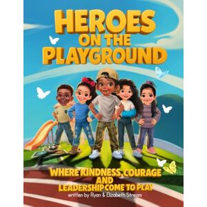 Stream, Ryan Heroes on the Playground: Where Kindness, Courage, and Leadership Come to Play Stream, Ryan Heroes on the Playground: Where Kindness, Courage, and Leadership Come to Play