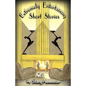 Aumonier, Stacy Extremely Entertaining Short Stories: Classic Works of a Master Aumonier, Stacy Extremely Entertaining Short Stories: Classic Works of a Master