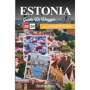 Blane, Serafina GUIDA DI VIAGGIO ESTONIA 2026: Esplora città medievali, paesaggi boscosi e spirito nordico nella gemma nascosta dei Paesi Baltici Blane, Serafina GUIDA DI VIAGGIO ESTONIA 2026: Esplora città medievali, paesaggi boscosi e spirito nordico nella gemma nascosta dei Paesi Baltici