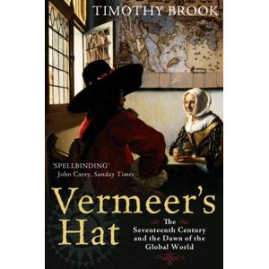 Brook, Timothy Vermeer's Hat: The Seventeenth Century and the Dawn of the Global World Brook, Timothy Vermeer's Hat: The Seventeenth Century and the Dawn of the Global World