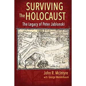 McIntyre, John R Surviving the Holocaust: The Legacy of Peter Jablonski McIntyre, John R Surviving the Holocaust: The Legacy of Peter Jablonski