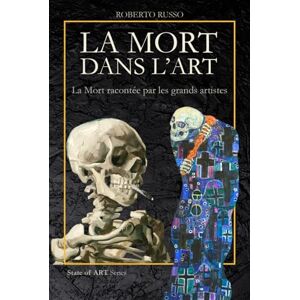 Russo, Roberto La Mort dans l’Art. La Mort racontée par les grands artistes: Danses macabres, vanités, memento mori, crânes pop et installations anatomiques (State of Art) Russo, Roberto La Mort dans l’Art. La Mort racontée par les grands artistes: Danses macabres, vanités, memento mori, crânes pop et installations anatomiques (State of Art)