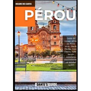 Guide, Dante's PÉROU Guide de voyage 2026: Guide de voyage ultime au Pérou 2026 : Machu Picchu, Lima, Cuzco, Vallée Sacrée, aventures en Amazonie et trésors cachés Guide, Dante's PÉROU Guide de voyage 2026: Guide de voyage ultime au Pérou 2026 : Machu Picchu, Lima, Cuzco, Vallée Sacrée, aventures en Amazonie et trésors cachés