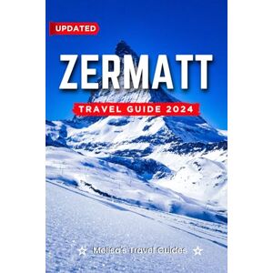 Melisa's Travel Guides Zermatt Travel Guide 2024: Road Trips, Best Beaches, Best Hotels, Best Restaurants, Outdoor Adventures with Local Flavors (The Ultimate General Guide books) Melisa's Travel Guides Zermatt Travel Guide 2024: Road Trips, Best Beaches, Best Hotels, Best Restaurants, Outdoor Adventures with Local Flavors (The Ultimate General Guide books)