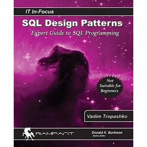 Tropashko, Vadim SQL Design Patterns: The Expert Guide to SQL Programming: Volume 4 (IT In-Focus) Tropashko, Vadim SQL Design Patterns: The Expert Guide to SQL Programming: Volume 4 (IT In-Focus)