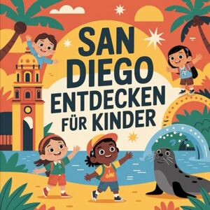 Grabe, Ulf San Diego entdecken für Kinder – Sehenswürdigkeiten und Geschichte zum Staunen: Eine spannende Entdeckungsreise durch die Stadt in Kalifornien für Kinder von 4–7 Jahren Grabe, Ulf San Diego entdecken für Kinder – Sehenswürdigkeiten und Geschichte zum Staunen: Eine spannende Entdeckungsreise durch die Stadt in Kalifornien für Kinder von 4–7 Jahren