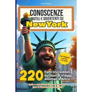 Odyssey CONOSCENZE INUTILI E DIVERTENTI SU NEW YORK: 220 Fatti Incredibili su Storia, Viaggi, Animali e Altro Per Ragazzi Curiosi 7-13 Anni – Quiz e Aneddoti che non Servono (ma ti Faranno Impazzire!) Odyssey CONOSCENZE INUTILI E DIVERTENTI SU NEW YORK: 220 Fatti Incredibili su Storia, Viaggi, Animali e Altro Per Ragazzi Curiosi 7-13 Anni – Quiz e Aneddoti che non Servono (ma ti Faranno Impazzire!)