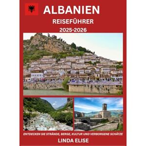 ELISE, LINDA ALBANIEN REISEFÜHRER 2025–2026: Erkunden Sie Albaniens historische Hauptstadt wie ein Einheimischer – Sehenswürdigkeiten, Geheimtipps, Essen & Whisky sowie Insidertipps für eine unvergessliche Reise ELISE, LINDA ALBANIEN REISEFÜHRER 2025–2026: Erkunden Sie Albaniens historische Hauptstadt wie ein Einheimischer – Sehenswürdigkeiten, Geheimtipps, Essen & Whisky sowie Insidertipps für eine unvergessliche Reise
