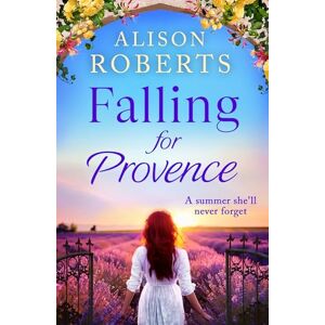 Falling for Provence: A gorgeous, escapist romance from Alison Roberts (A Year in France, 1) Falling for Provence: A gorgeous, escapist romance from Alison Roberts (A Year in France, 1)