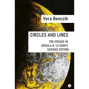 Benczik, Vera Circles and Lines: The Voyage in Ursula K. Le Guin’s Science Fiction Benczik, Vera Circles and Lines: The Voyage in Ursula K. Le Guin’s Science Fiction