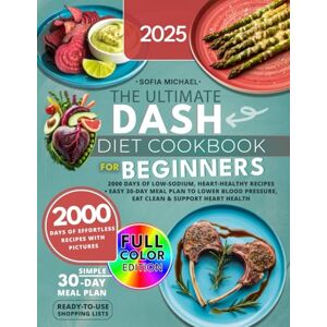 Michael, Sofia The Ultimate DASH Diet Cookbook for Beginners: 2000 Days of Low-Sodium, Heart-Healthy Recipes. Easy 30-Day Meal Plan to Lower Blood Pressure, Eat Clean & Support Heart Health (Sofia’s Healing Kitchen) Michael, Sofia The Ultimate DASH Diet Cookbook for Beginners: 2000 Days of Low-Sodium, Heart-Healthy Recipes. Easy 30-Day Meal Plan to Lower Blood Pressure, Eat Clean & Support Heart Health (Sofia’s Healing Kitchen)