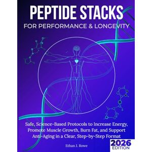 Rowe, Ethan J. Peptide Stacks for Performance & Longevity: Safe, Science-Based Protocols to Increase Energy, Promote Muscle Growth, Burn Fat, and Support Anti-Aging in a Clear, Step-by-Step Format Rowe, Ethan J. Peptide Stacks for Performance & Longevity: Safe, Science-Based Protocols to Increase Energy, Promote Muscle Growth, Burn Fat, and Support Anti-Aging in a Clear, Step-by-Step Format