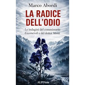 Abordi, Marco LA RADICE DELL'ODIO: Le indagini del commissario Gusmeroli e del dottor Monti Abordi, Marco LA RADICE DELL'ODIO: Le indagini del commissario Gusmeroli e del dottor Monti