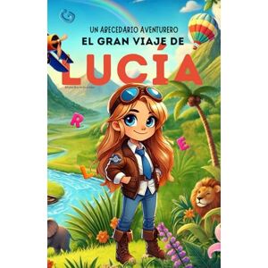 Ruiz de Elvira Glez., Alfonso Un Abecedario Aventurero: El Gran Viaje de Lucía: Cuento infantil educativo personalizado para aprender el abecedario de la A a la Z con actividades, ... para niños de 2 a 5 años y primeros lectores Ruiz de Elvira Glez., Alfonso Un Abecedario Aventurero: El Gran Viaje de Lucía: Cuento infantil educativo personalizado para aprender el abecedario de la A a la Z con actividades, ... para niños de 2 a 5 años y primeros lectores