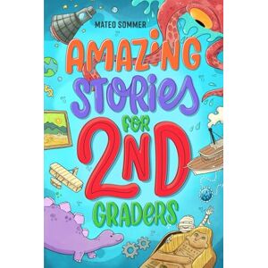 Sommer, Mateo Amazing Stories for Second Graders: An Adventure-Filled 2nd Grade Reading Book with Brain-Boosting Comprehension Activities Sommer, Mateo Amazing Stories for Second Graders: An Adventure-Filled 2nd Grade Reading Book with Brain-Boosting Comprehension Activities