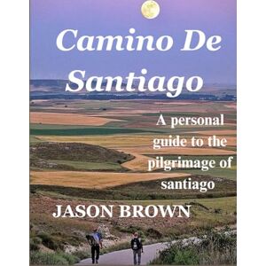 BROWN, JASON Camino De Santiago: A personal guide to the pilgrimage of santiago BROWN, JASON Camino De Santiago: A personal guide to the pilgrimage of santiago