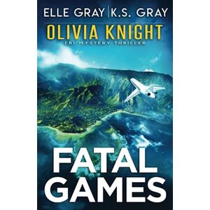 Gray, Elle Fatal Games (Olivia Knight FBI Mystery Thriller) Gray, Elle Fatal Games (Olivia Knight FBI Mystery Thriller)