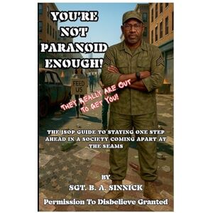Sinnick, Sgt B a You're Not Paranoid Enough: They Really Are Out To Get You Sinnick, Sgt B a You're Not Paranoid Enough: They Really Are Out To Get You
