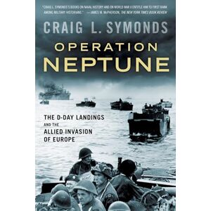 SYMONDS OPERATION NEPTUNE: The D-Day Landings and the Allied Invasion of Europe SYMONDS OPERATION NEPTUNE: The D-Day Landings and the Allied Invasion of Europe