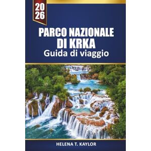 Kaylor, Helena T. Parco Nazionale Di Krka Guida Di Viaggio 2026: Esplora le cascate, i sentieri escursionistici e i tour avventurosi della Croazia con consigli locali per i visitatori Kaylor, Helena T. Parco Nazionale Di Krka Guida Di Viaggio 2026: Esplora le cascate, i sentieri escursionistici e i tour avventurosi della Croazia con consigli locali per i visitatori