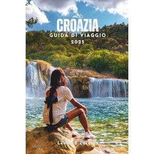 Zoroast, Leonard GUIDA DI VIAGGIO IN CROAZIA 2025: Un compagno di viaggio chiaro e dettagliato per evitare trappole per turisti, gestire bene il budget e viaggiare con ... e consigli locali. (Uncharted Adventures) Zoroast, Leonard GUIDA DI VIAGGIO IN CROAZIA 2025: Un compagno di viaggio chiaro e dettagliato per evitare trappole per turisti, gestire bene il budget e viaggiare con ... e consigli locali. (Uncharted Adventures)