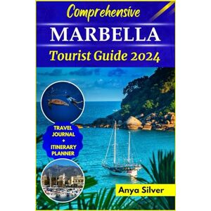 Silver, Anya Comprehensive MARBELLA Tourist Guide 2024: The Updated Travel Companion to Explore Spain's Coastal Gem, Luxurious Vacation Destinations, Things to Do, Beaches and Insider Tips For Seamless Adventure Silver, Anya Comprehensive MARBELLA Tourist Guide 2024: The Updated Travel Companion to Explore Spain's Coastal Gem, Luxurious Vacation Destinations, Things to Do, Beaches and Insider Tips For Seamless Adventure