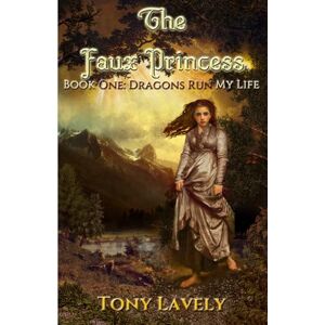 Lavely, Tony The Faux Princess: Dragons Run My Life Book One Lavely, Tony The Faux Princess: Dragons Run My Life Book One