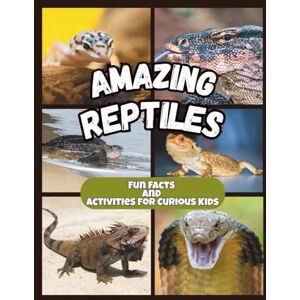 Publishing, S L Amazing Reptiles Fun Facts and Activities for Curious Kids: A Colorful Children's Book about Reptiles with Activities and Facts That Make Learning Fun Publishing, S L Amazing Reptiles Fun Facts and Activities for Curious Kids: A Colorful Children's Book about Reptiles with Activities and Facts That Make Learning Fun