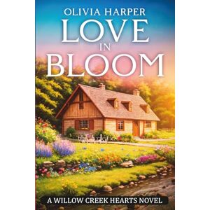 Harper, Olivia Love In Bloom: Willow creek Hearts Novel Harper, Olivia Love In Bloom: Willow creek Hearts Novel