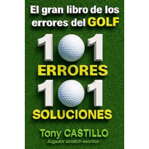 CASTILLO, TONY EL GRAN LIBRO DE LOS ERRORES DEL GOLF -101 ERRORES, 101 SOLUCIONES- (LIBROS DE GOLF) CASTILLO, TONY EL GRAN LIBRO DE LOS ERRORES DEL GOLF -101 ERRORES, 101 SOLUCIONES- (LIBROS DE GOLF)