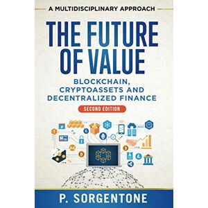 Sorgentone, Pasquale The Future of Value: Blockchain, Cryptoassets and Decentralized Finance (A multidisciplinary approach) Sorgentone, Pasquale The Future of Value: Blockchain, Cryptoassets and Decentralized Finance (A multidisciplinary approach)