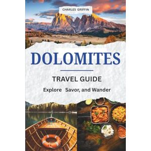 DOLOMITES TRAVEL GUIDE: A Journey Through Peaks and Beauty (Griffin Travels) DOLOMITES TRAVEL GUIDE: A Journey Through Peaks and Beauty (Griffin Travels)