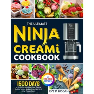Hogan, Eve P. The Ultimate Ninja CREAMi Cookbook: 1500 Days of Perfect and Indulgent Ice Creams, Gelato, Sorbet, Shakes, Smoothies, and Other Frozen Treats. Full-Color Picture Premium Edition Hogan, Eve P. The Ultimate Ninja CREAMi Cookbook: 1500 Days of Perfect and Indulgent Ice Creams, Gelato, Sorbet, Shakes, Smoothies, and Other Frozen Treats. Full-Color Picture Premium Edition