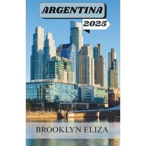Eliza, Brooklyn ARGENTINA GUIDA DI VIAGGIO 2025: Dalle strade del tango alle cime glaciali: il racconto di un viaggiatore attraverso l'Argentina Eliza, Brooklyn ARGENTINA GUIDA DI VIAGGIO 2025: Dalle strade del tango alle cime glaciali: il racconto di un viaggiatore attraverso l'Argentina