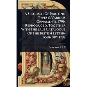 A Specimen Of Printing Types & Various Ornaments, 1796, Reproduced, Together With The Sale Catalogue Of The British Letter-foundry 1797 A Specimen Of Printing Types & Various Ornaments, 1796, Reproduced, Together With The Sale Catalogue Of The British Letter-foundry 1797