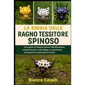 Cavalli, Bianca Ragno Tessitore Spinoso: Una guida ai tessitori spinosi: identificazione, comportamento, web design e curiosità per principianti e osservatori di cortile Cavalli, Bianca Ragno Tessitore Spinoso: Una guida ai tessitori spinosi: identificazione, comportamento, web design e curiosità per principianti e osservatori di cortile