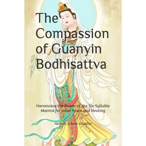Dong, Alicia Jia The Compassion of Guanyin Bodhisattva: Harnessing the Power of the Six-Syllable Mantra for Inner Peace and Healing (Practical Buddhist Paths & Practices) Dong, Alicia Jia The Compassion of Guanyin Bodhisattva: Harnessing the Power of the Six-Syllable Mantra for Inner Peace and Healing (Practical Buddhist Paths & Practices)