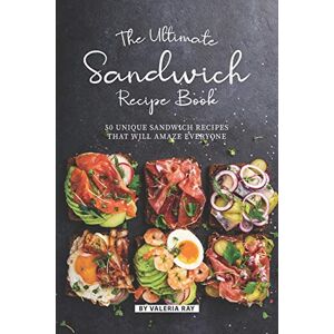 Ray, Valeria The Ultimate Sandwich Recipe Book: 50 Unique Sandwich Recipes That Will Amaze Everyone Ray, Valeria The Ultimate Sandwich Recipe Book: 50 Unique Sandwich Recipes That Will Amaze Everyone