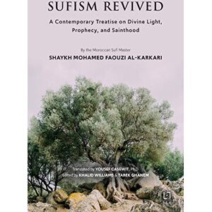 Al Karkari, Mohamed Faouzi Sufism Revived: A Contemporary Treatise on Divine Light, Prophecy, and Sainthood Al Karkari, Mohamed Faouzi Sufism Revived: A Contemporary Treatise on Divine Light, Prophecy, and Sainthood