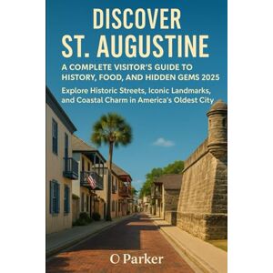 PARKER Discover St. Augustine: A Complete Visitor’s Guide to History, Food, and Hidden Gems 2025: Explore Historic Streets, Iconic Landmarks, and Coastal Charm in America's Oldest City PARKER Discover St. Augustine: A Complete Visitor’s Guide to History, Food, and Hidden Gems 2025: Explore Historic Streets, Iconic Landmarks, and Coastal Charm in America's Oldest City