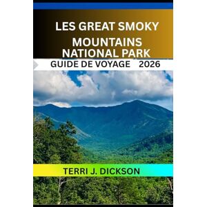 DICKSON, TERRI J. LES GREAT SMOKY MOUNTAINS GUIDE DE VOYAGE 2026: Les Smoky Mountains : le pays des merveilles brumeuses de l’Amérique, fait de sentiers, de traditions et de vues intemporelles DICKSON, TERRI J. LES GREAT SMOKY MOUNTAINS GUIDE DE VOYAGE 2026: Les Smoky Mountains : le pays des merveilles brumeuses de l’Amérique, fait de sentiers, de traditions et de vues intemporelles