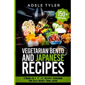 Tyler, Adele Japanese Cookbook And Vegetarian Bento: 2 Books In 1: 77 (x2) Recipes For Easy Dishes From Japan Tyler, Adele Japanese Cookbook And Vegetarian Bento: 2 Books In 1: 77 (x2) Recipes For Easy Dishes From Japan