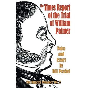 Peschel, Bill The Times Report of the Trial of William Palmer: 2 (The Rugeley Poisoner) Peschel, Bill The Times Report of the Trial of William Palmer: 2 (The Rugeley Poisoner)