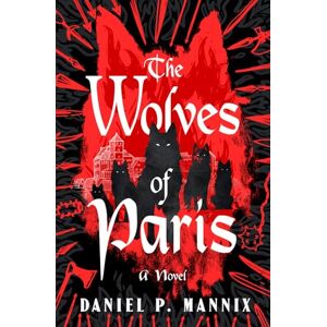 Mannix, Daniel P. The Wolves of Paris: A Novel Mannix, Daniel P. The Wolves of Paris: A Novel