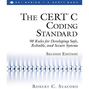 Seacord, Robert C. CERT® C Coding Standard, Second Edition, The: 98 Rules for Developing Safe, Reliable, and Secure Systems (SEI Series in Software Engineering) Seacord, Robert C. CERT® C Coding Standard, Second Edition, The: 98 Rules for Developing Safe, Reliable, and Secure Systems (SEI Series in Software Engineering)