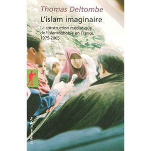 Deltombe, Thomas L'Islam imaginaire (Poches essais): La construction médiatique de l'islamophobie en France, 1975-2005 Deltombe, Thomas L'Islam imaginaire (Poches essais): La construction médiatique de l'islamophobie en France, 1975-2005